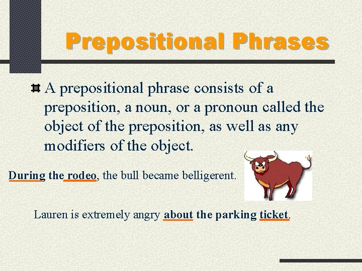 Prepositional Phrases A prepositional phrase consists of a preposition, a noun, or a pronoun