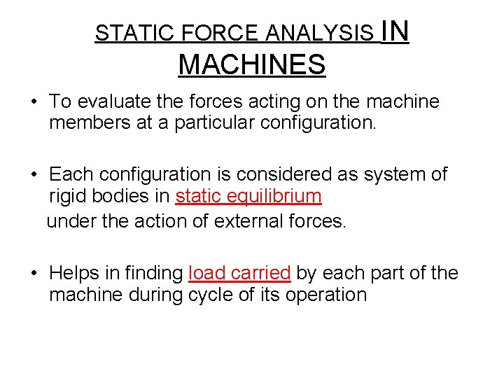 STATIC FORCE ANALYSIS IN MACHINES • To evaluate the forces acting on the machine