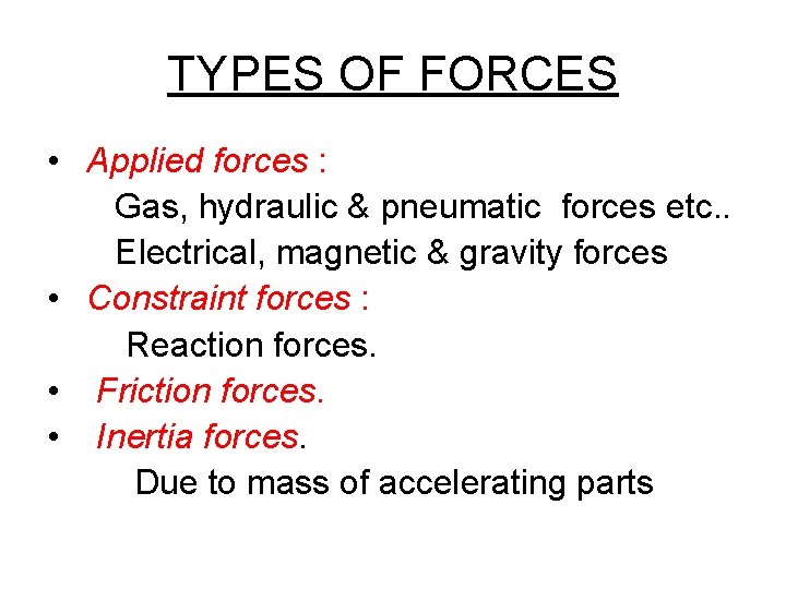 TYPES OF FORCES • Applied forces : Gas, hydraulic & pneumatic forces etc. .