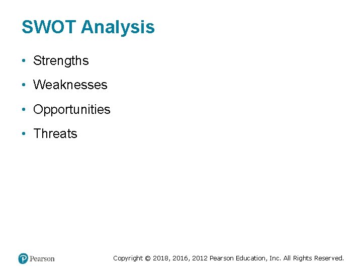 SWOT Analysis • Strengths • Weaknesses • Opportunities • Threats Copyright © 2018, 2016,