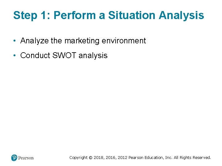 Step 1: Perform a Situation Analysis • Analyze the marketing environment • Conduct SWOT