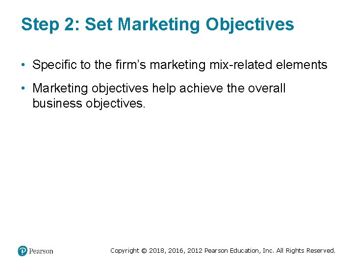 Step 2: Set Marketing Objectives • Specific to the firm’s marketing mix-related elements •