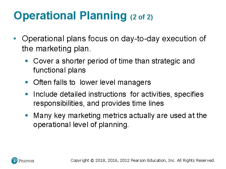 Operational Planning (2 of 2) • Operational plans focus on day-to-day execution of the