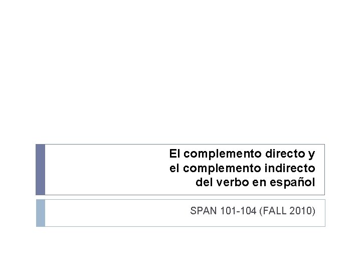 El complemento directo y el complemento indirecto del verbo en español SPAN 101 -104