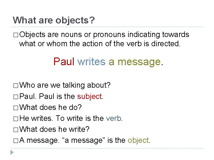 What are objects? � Objects are nouns or pronouns indicating towards what or whom