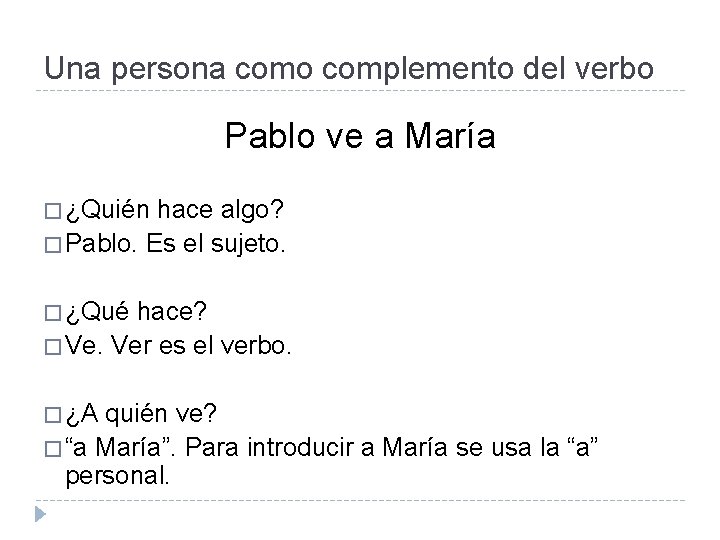 Una persona como complemento del verbo Pablo ve a María � ¿Quién hace algo?