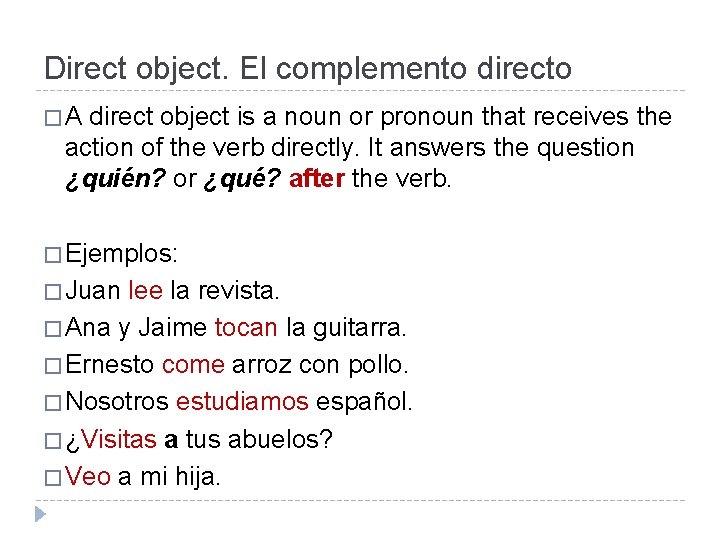 Direct object. El complemento directo �A direct object is a noun or pronoun that