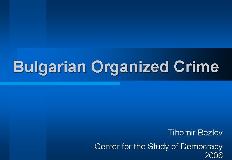 Bulgarian Organized Crime Tihomir Bezlov Center for the Study of Democracy 2006 