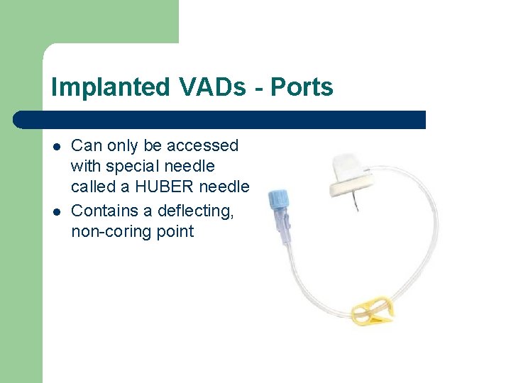 Implanted VADs - Ports l l Can only be accessed with special needle called