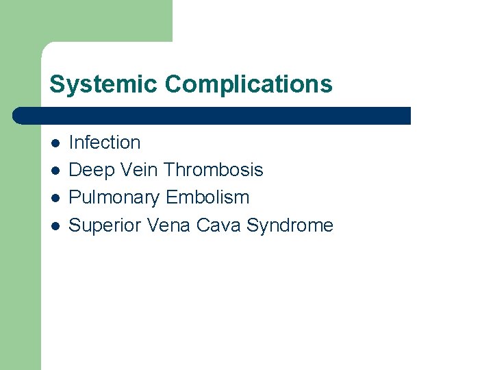 Systemic Complications l l Infection Deep Vein Thrombosis Pulmonary Embolism Superior Vena Cava Syndrome