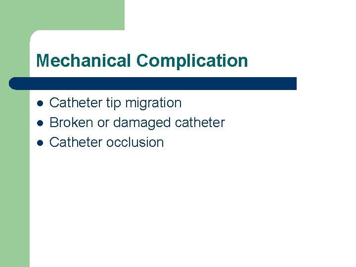 Mechanical Complication l l l Catheter tip migration Broken or damaged catheter Catheter occlusion