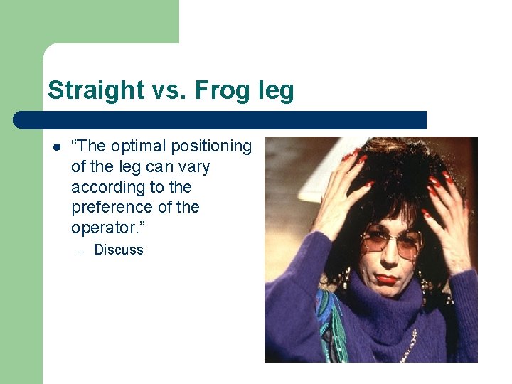 Straight vs. Frog leg l “The optimal positioning of the leg can vary according
