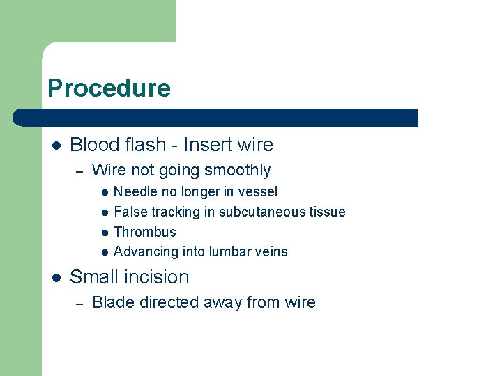 Procedure l Blood flash - Insert wire – Wire not going smoothly l l