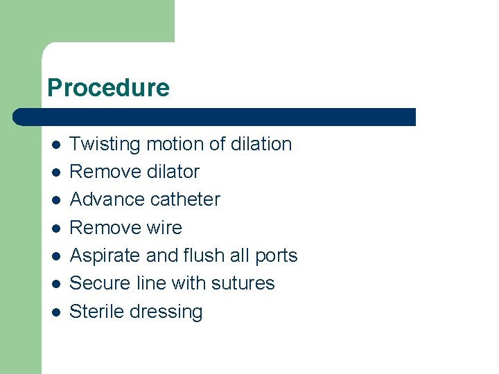 Procedure l l l l Twisting motion of dilation Remove dilator Advance catheter Remove