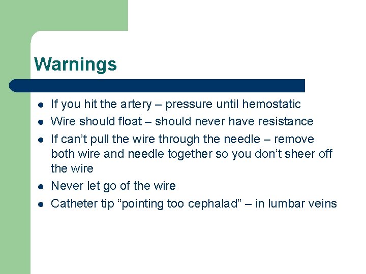 Warnings l l l If you hit the artery – pressure until hemostatic Wire