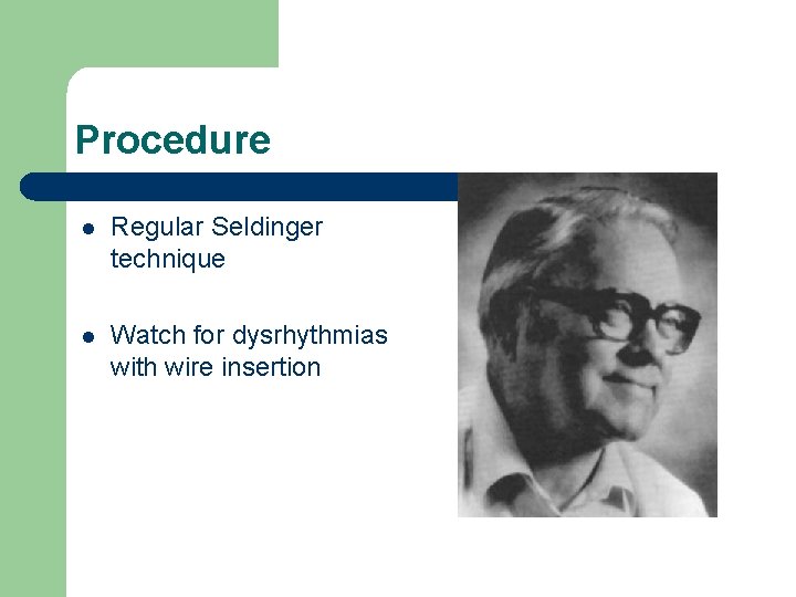 Procedure l Regular Seldinger technique l Watch for dysrhythmias with wire insertion 
