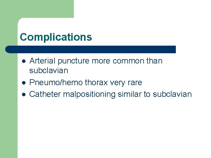 Complications l l l Arterial puncture more common than subclavian Pneumo/hemo thorax very rare