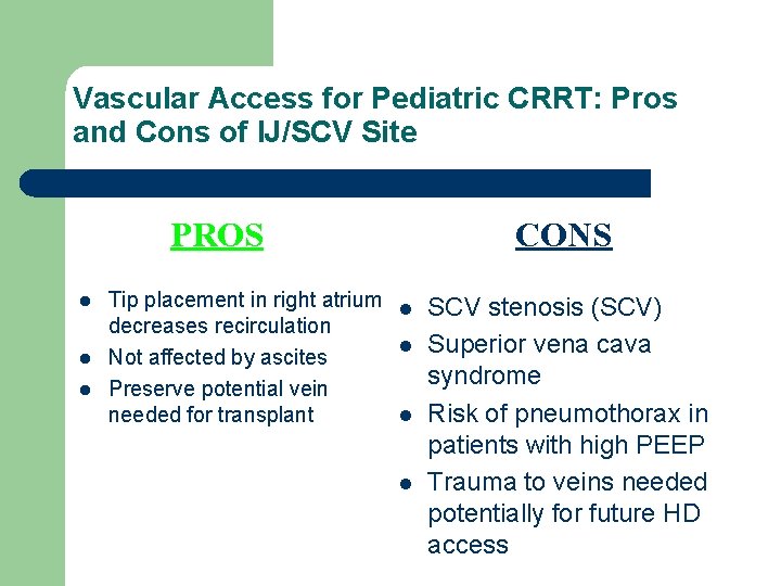Vascular Access for Pediatric CRRT: Pros and Cons of IJ/SCV Site PROS l l