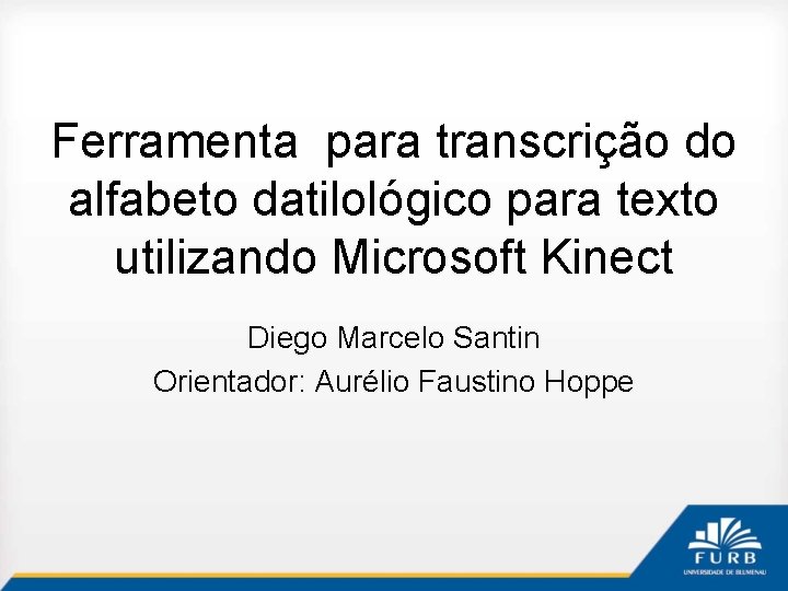 Ferramenta para transcrição do alfabeto datilológico para texto utilizando Microsoft Kinect Diego Marcelo Santin