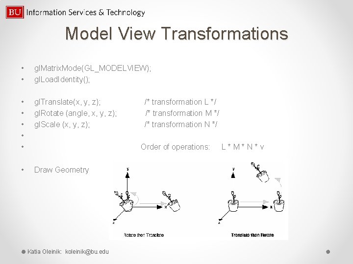Model View Transformations • • gl. Matrix. Mode(GL_MODELVIEW); gl. Load. Identity(); • • • Model View Transformations • • gl. Matrix. Mode(GL_MODELVIEW); gl. Load. Identity(); • • •