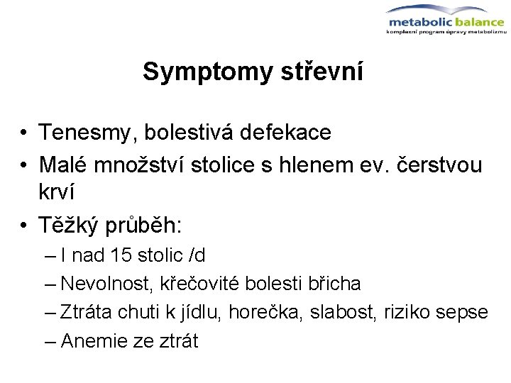 Symptomy střevní • Tenesmy, bolestivá defekace • Malé množství stolice s hlenem ev. čerstvou