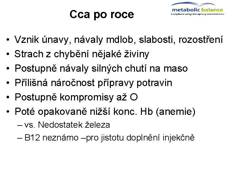 Cca po roce • • • Vznik únavy, návaly mdlob, slabosti, rozostření Strach z