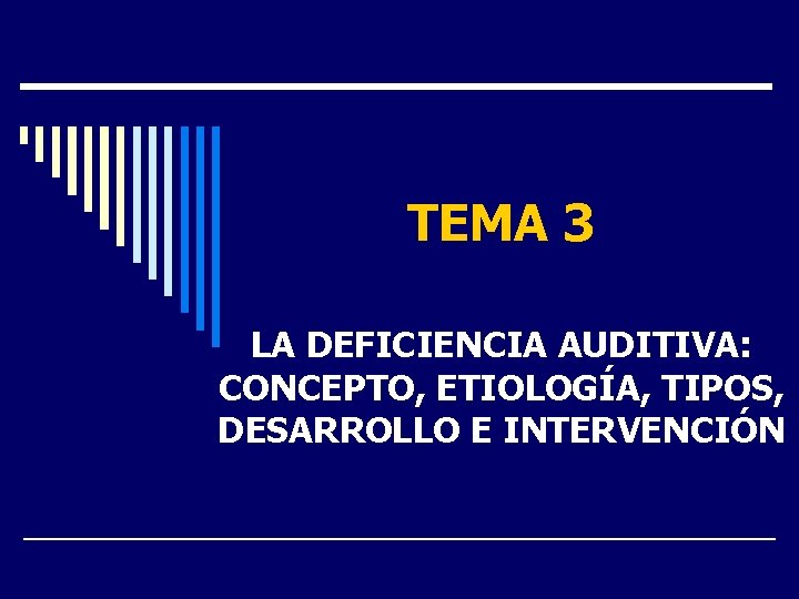 TEMA 3 LA DEFICIENCIA AUDITIVA: CONCEPTO, ETIOLOGÍA, TIPOS, DESARROLLO E INTERVENCIÓN 