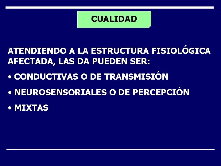 CUALIDAD ATENDIENDO A LA ESTRUCTURA FISIOLÓGICA AFECTADA, LAS DA PUEDEN SER: • CONDUCTIVAS O