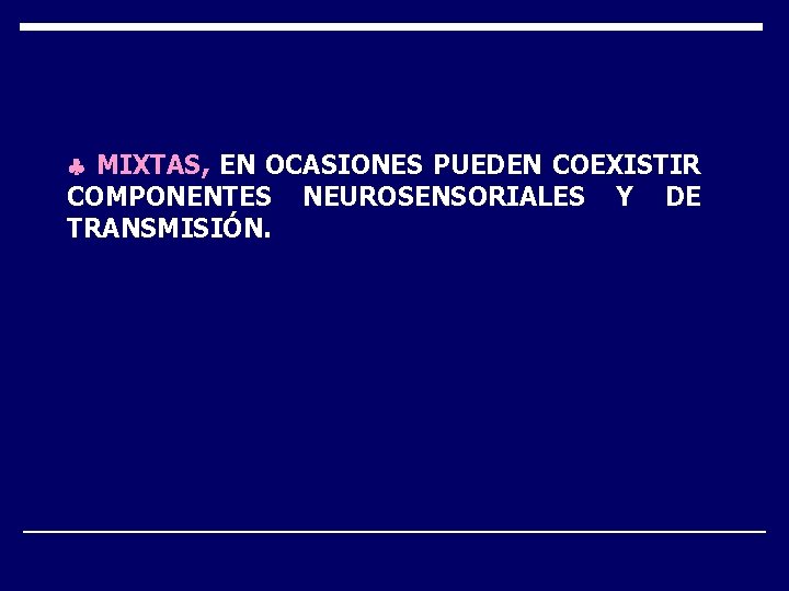  MIXTAS, EN OCASIONES PUEDEN COEXISTIR COMPONENTES NEUROSENSORIALES Y DE TRANSMISIÓN. 