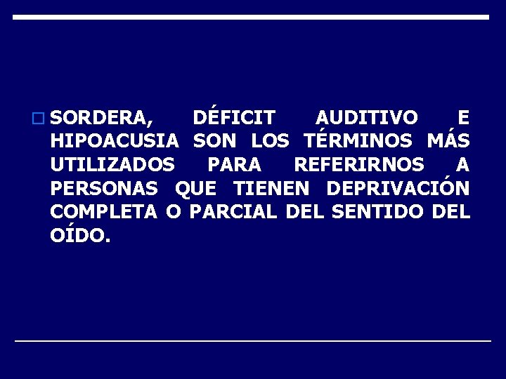 o SORDERA, DÉFICIT AUDITIVO E HIPOACUSIA SON LOS TÉRMINOS MÁS UTILIZADOS PARA REFERIRNOS A