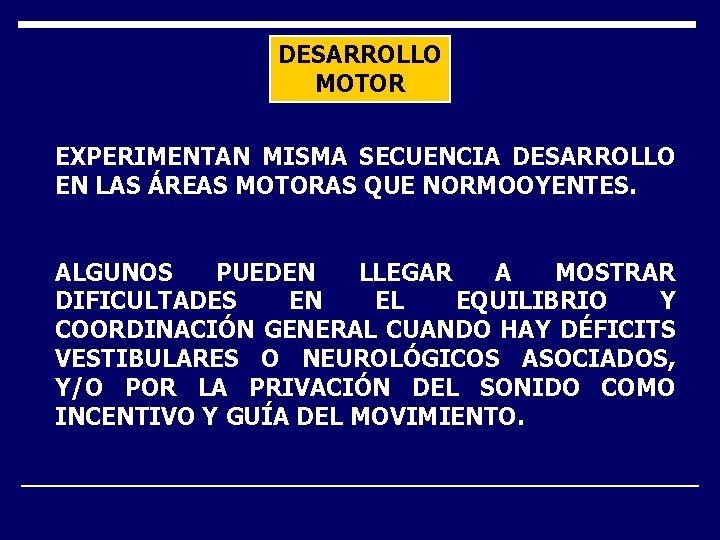 DESARROLLO MOTOR EXPERIMENTAN MISMA SECUENCIA DESARROLLO EN LAS ÁREAS MOTORAS QUE NORMOOYENTES. ALGUNOS PUEDEN