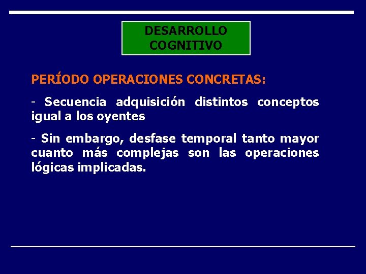 DESARROLLO COGNITIVO PERÍODO OPERACIONES CONCRETAS: - Secuencia adquisición distintos conceptos igual a los oyentes