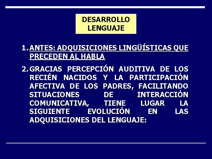 DESARROLLO LENGUAJE 1. ANTES: ADQUISICIONES LINGÜÍSTICAS QUE PRECEDEN AL HABLA 2. GRACIAS PERCEPCIÓN AUDITIVA