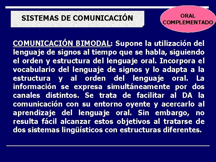 SISTEMAS DE COMUNICACIÓN ORAL COMPLEMENTADO COMUNICACIÓN BIMODAL: Supone la utilización del lenguaje de signos