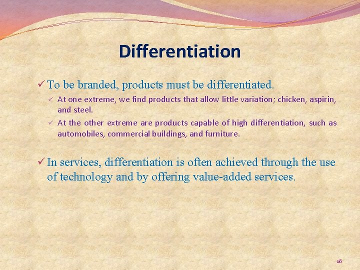 Differentiation ü To be branded, products must be differentiated. ü ü At one extreme,