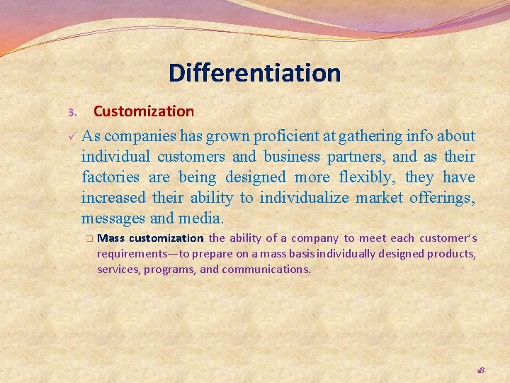 Differentiation Customization ü As companies has grown proficient at gathering info about individual customers