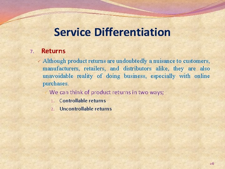 Service Differentiation Returns 7. ü Although product returns are undoubtedly a nuisance to customers,