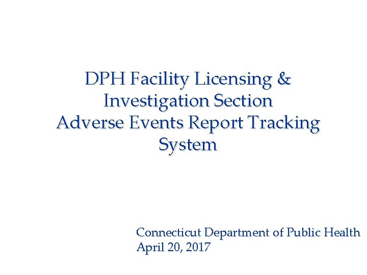DPH Facility Licensing & Investigation Section Adverse Events Report Tracking System Connecticut Department of