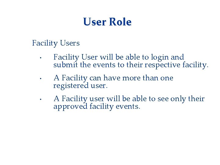 User Role Facility Users • • • Facility User will be able to login