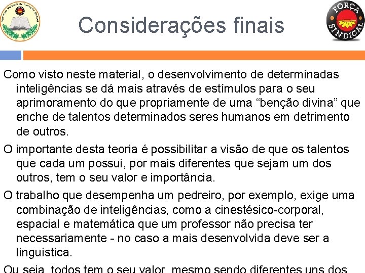 Considerações finais Como visto neste material, o desenvolvimento de determinadas inteligências se dá mais