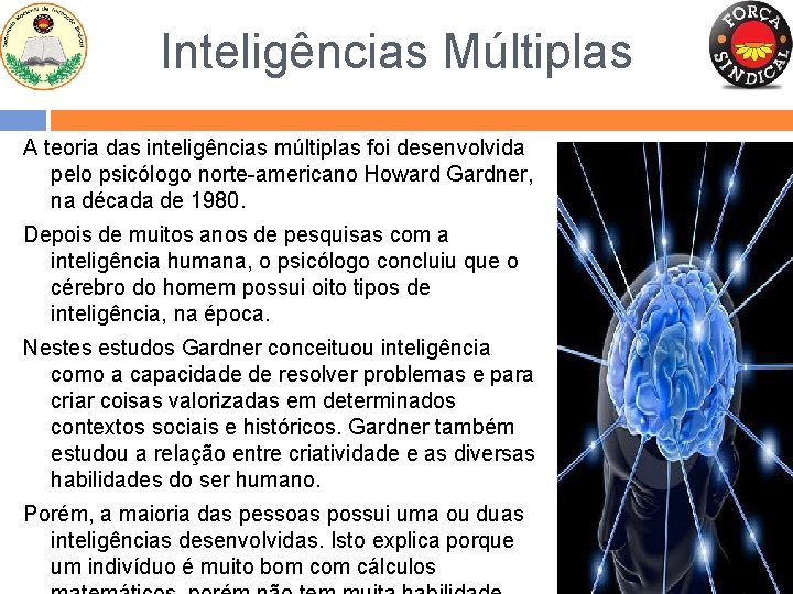 Inteligências Múltiplas A teoria das inteligências múltiplas foi desenvolvida pelo psicólogo norte-americano Howard Gardner,