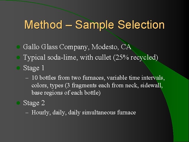 Method – Sample Selection Gallo Glass Company, Modesto, CA l Typical soda-lime, with cullet