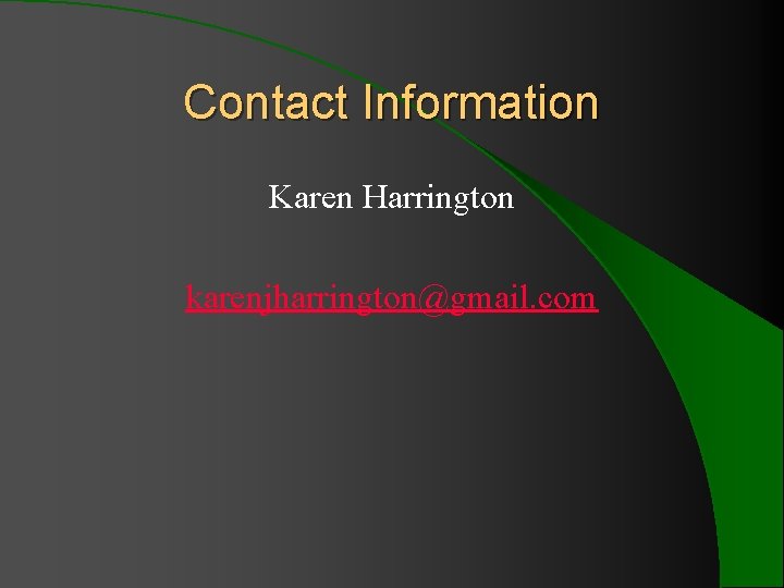 Contact Information Karen Harrington karenjharrington@gmail. com Contact Information Karen Harrington karenjharrington@gmail. com