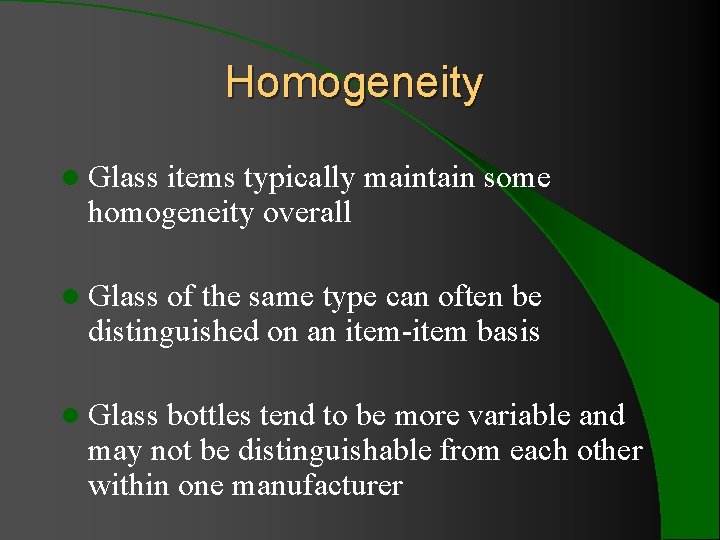 Homogeneity l Glass items typically maintain some homogeneity overall l Glass of the same