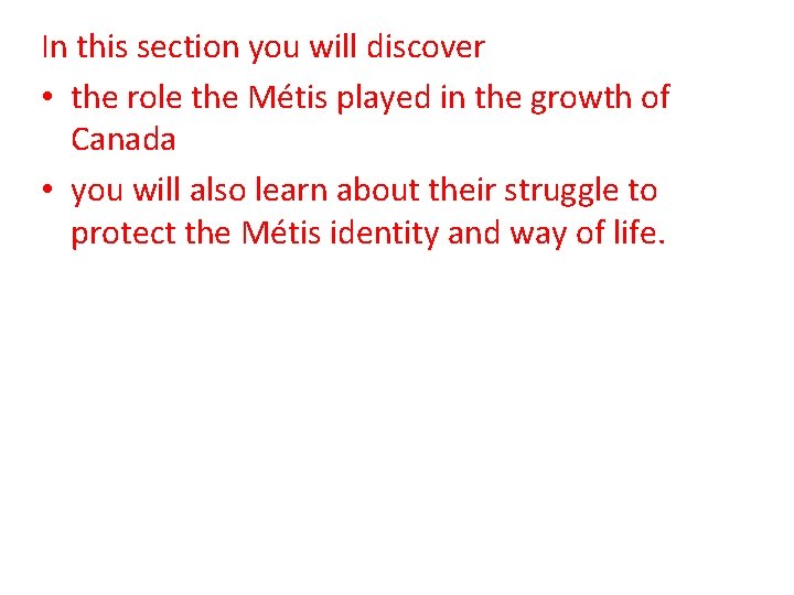 In this section you will discover • the role the Métis played in the