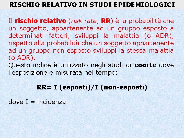 RISCHIO RELATIVO IN STUDI EPIDEMIOLOGICI Il rischio relativo (risk rate, RR) è la probabilità