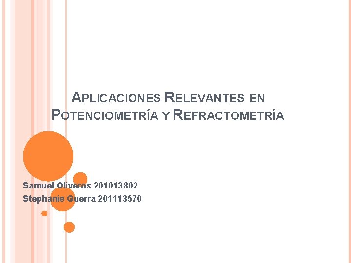 APLICACIONES RELEVANTES EN POTENCIOMETRÍA Y REFRACTOMETRÍA Samuel Oliveros 201013802 Stephanie Guerra 201113570 