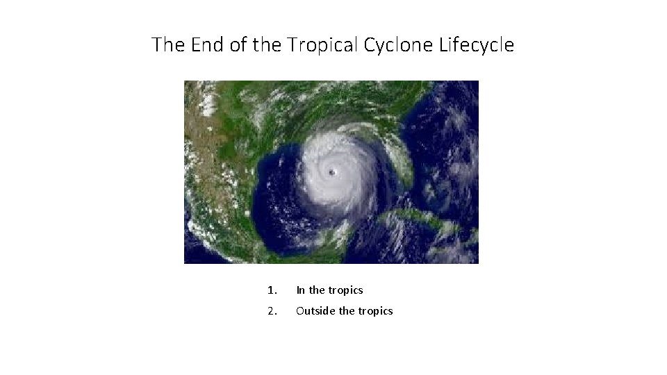 The End of the Tropical Cyclone Lifecycle 1. In the tropics 2. Outside the