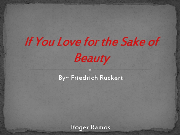 If You Love for the Sake of Beauty By~ Friedrich Ruckert Roger Ramos 