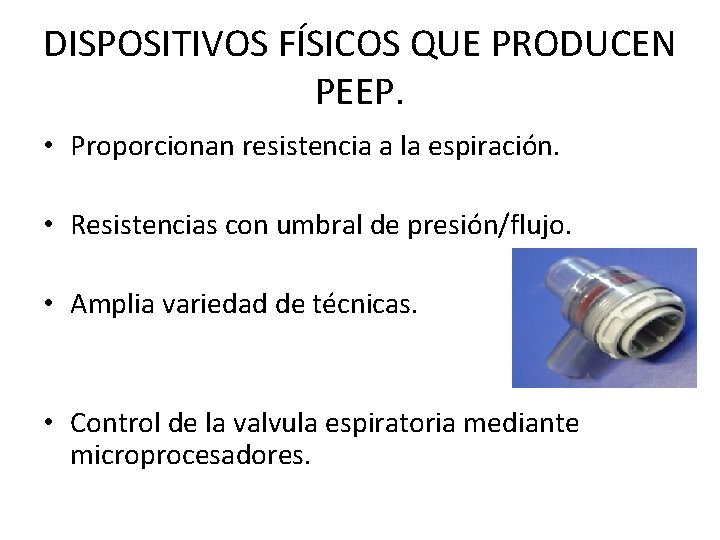 DISPOSITIVOS FÍSICOS QUE PRODUCEN PEEP. • Proporcionan resistencia a la espiración. • Resistencias con